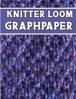 knitter loom GraphPapeR: the perfect knitter's gifts for all loom knitter. if you are beginning knitter this can helps you to do your work 1651353824 Book Cover