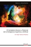 El Verdadero Alcance y Potencial de la Inteligencia Cognitiva y Artificial: Un Viaje Teórico-Práctico (Spanish Edition) 9999317626 Book Cover