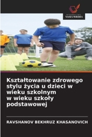 Ksztaltowanie zdrowego stylu zycia u dzieci w wieku szkolnym w wieku szkoly podstawowej (Polish Edition) 6209947352 Book Cover