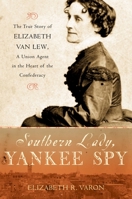 Southern Lady, Yankee Spy: The True Story of Elizabeth Van Lew, a Union Agent in the Heart of the Confederacy 0195142284 Book Cover