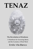 TENAZ: The Revolution of Kindness: A Manifesto for Sovereign Identity, Blockchain Ethics, and the Economy of Real Merit B0GJPM32BF Book Cover