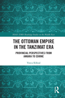 The Ottoman Empire in the Tanzimat Era: Provincial Perspectives from Ankara to Edirne 0367661950 Book Cover