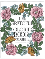 I Am Grateful Coloring Book and Journal: A Gratitude Journal for Women with Prompts: 90-day Happiness: 12 Positive Affirmations to Color B08HQ45TDX Book Cover