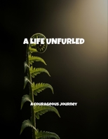 A Life Unfurled: A Courageous Journey B0FNN7539V Book Cover