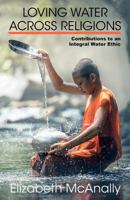 Loving Water Across Religions: Contributions to an Integral Water Ethic 1626983070 Book Cover