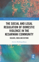 The Social and Legal Regulation of Domestic Violence in the Kesarwani Community: Kolkata, India and Beyond 103225436X Book Cover