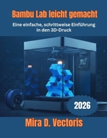 Bambu Lab leicht gemacht: Eine einfache, schrittweise Einführung in den 3D-Druck (German Edition) B0GNF5DDYR Book Cover
