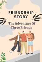 Friendship Story: The Adventure Of Three Friends: Story Of A Forever Friendship B09CHDZV5R Book Cover