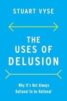 The Uses of Delusion: Why It's Not Always Rational to Be Rational 0190079851 Book Cover