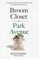 Broom Closet to Park Avenue: A Legacy of Vision, Determination, and Entrepreneurial Success B0CGKLQ2TD Book Cover