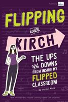 Flipping With Kirch: The Ups and Downs from Inside My Flipped Classroom 0692661905 Book Cover