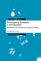 Philosophical Questions in Art Education: Why the Arts Can and Should be Taught in Schools (Bloomsbury Philosophy of Education) 1350464651 Book Cover
