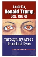 America, Donald Trump, God, and Me: Through My Great-Grandma Eyes 1098066960 Book Cover
