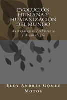 Evoluci�n Humana Y Humanizaci�n del Mundo: Antropologia, Prehistoria Y Arqueolog�a 154631623X Book Cover