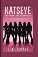KATSEYE: The Rise of a New Pop Sensation - Behind the Songs, Struggles, and Success of the Group Changing Pop Music B0G5BJB8BC Book Cover