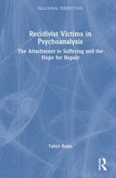 Recidivist Victims in Psychoanalysis: The Attachment to Suffering and the Hope for Repair (Relational Perspectives Book Series) 1041285574 Book Cover