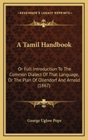 A Tamil Handbook: Or Full Introduction To The Common Dialect Of That Language, Or The Plan Of Ollendorf And Arnold 1436754283 Book Cover