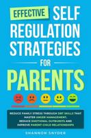 Effective Self Regulation Strategies for Parents: Reduce Family Stress Through DBT Skills That Master Anger Management, Reduce Emotional Outbursts and Improve Parent-Child Relationships 1965865097 Book Cover