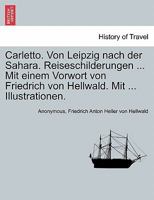 Carletto. Von Leipzig nach der Sahara. Reiseschilderungen ... Mit einem Vorwort von Friedrich von Hellwald. Mit ... Illustrationen. 0274633957 Book Cover