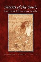 Secrets of the Souls, Shattered Pieces Made Whole 1441561099 Book Cover