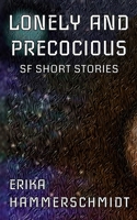 Lonely and Precocious: SF Short Stories (If the World Ended) B0863SRBF7 Book Cover