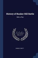 History of Bunker Hill Battle. With a Plan ...: With Notes, and Likenesses of the Principal Officers 1143054830 Book Cover