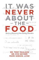 It Was Never About the Food: Stories of Recovery from Eating Disorders 1532089554 Book Cover