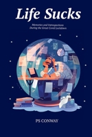 Life Sucks: Memories and Introspections During The Great COVID Lockdown B0DZ1HHD27 Book Cover