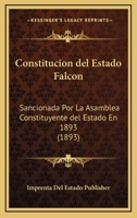 Constitucion del Estado Falcon: Sancionada Por La Asamblea Constituyente del Estado En 1893 (1893) 1168706084 Book Cover