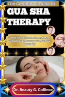 THE COMPLETE GUIDE TO GUA SHA THERAPY: Unlock Your Skin’s Radiance: Natural Methods for Enhancing Youthful Glow and Vitality B0FHG7DS2M Book Cover