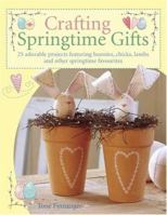 Crafting Springtime Gifts: 25 Adorable Projects Featuring Bunnies, Chicks, Lambs & Other Springtime Favorites 0715322907 Book Cover