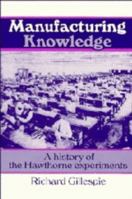Manufacturing Knowledge: A History of the Hawthorne Experiments (Studies in Economic History and Policy: USA in the Twentieth Century) 0521456436 Book Cover