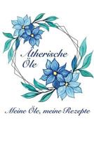 Ätherische Öle - Meine Öle, meine Rezepte: Notizbuch für 50 ätherische Öle und 100 Aromatherapie-Rezepte / Rezeptbuch für ätherische Öle / Ätherische ... (Aromatherapie Bücher) 1796971820 Book Cover