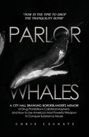 Parlor Whales: A City Hall Brawling Borderlander's Memoir of Drug Prohibition's Collateral Mayhem, and How to Use America's Most Powerful Weapon to Conquer Substance Abuse 1639372830 Book Cover