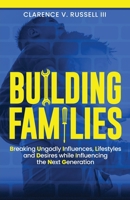 BUILDING Families: Breaking Ungodly Influences, Lifestyles and Desires while Influencing the Next Generation 1735528021 Book Cover