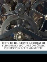 Texts to Illustrate a Course of Elementary Lectures on Greek Philosophy After Aristotle - Primary Source Edition 1177701014 Book Cover