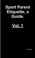 Sports Parent Etiquette, a Guide. Vol. 1 0359687407 Book Cover