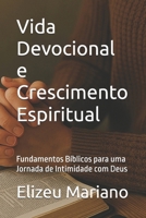 Vida Devocional e Crescimento Espiritual: Fundamentos Bíblicos para uma Jornada de Intimidade com Deus (Portuguese Edition) B0FDX8KBS7 Book Cover