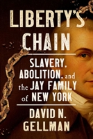 Liberty’s Chain: Slavery, Abolition, and the Jay Family of New York 1501715844 Book Cover