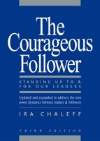 The Courageous Follower: Standing Up to and for Our Leaders (2nd Edition) 157675247X Book Cover