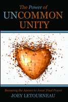 The Power of Uncommon Unity: Becoming the Answer to Jesus' Final Prayer 0768403499 Book Cover