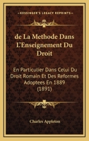 De La Methode Dans L'Enseignement Du Droit: En Particulier Dans Celui Du Droit Romain Et Des Reformes Adoptees En 1889 (1891) 1160395705 Book Cover