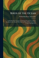 Birds of the Ocean: A Handbook for Voyagers Containing Descriptions of All the Sea-Birds of the World, With Notes on Their Habits and Guides to Their Identification 1025308387 Book Cover