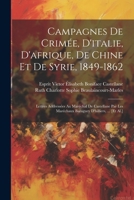 Campagnes De Crimée, D'italie, D'afrique, De Chine Et De Syrie, 1849-1862: Lettres Addressées Au Maréchal De Castellane Par Les Maréchaux Baraguey D'hilliers, ... [Et Al.] (French Edition) 1022522299 Book Cover