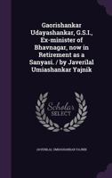 Gaorishankar Udayashankar, G.S.I., ex-minister of Bhavnagar, now in retirement as a Sanyasi. / by Javerilal Umiashankar Yajnik 1378618327 Book Cover