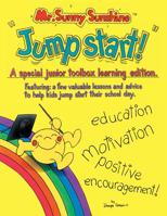 Mr. Sunny Sunshine ''Jump Start!'': A Special Junior Toolbox Learning Edition Featuring: a Few Valuable Lessons and Advise to Help Kids Jump Start Their School Day. 1425700837 Book Cover