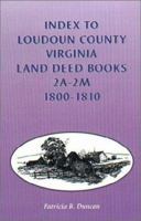 Index to Loudoun County, Virginia Land Deed Books 2A-2M 1800-1810 1585498688 Book Cover