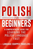 Polish for Beginners: A Comprehensive Guide for Learning the Polish Language Fast B084DMD3X1 Book Cover