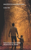 Ciao Pa': Raccolta Di Lettere Dedicate Al Papa' B0BSJHHFB9 Book Cover