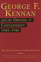George F. Kennan and the Origins of Containment, 1944-1946: The Kennan-Lukacs Correspondence 082626087X Book Cover